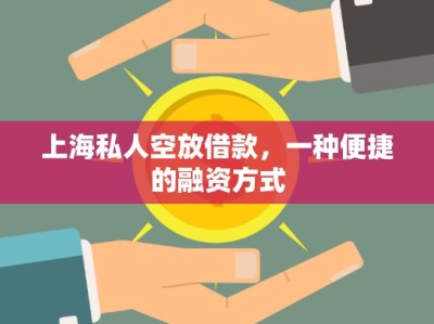 上海私人空放借款，一種便捷的融資方式