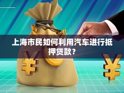 上海市民如何利用汽車進行抵押貸款？